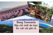 Bang Tasmania – địa chỉ mới du học Úc với chi phí rẻ, chất lượng tốt
